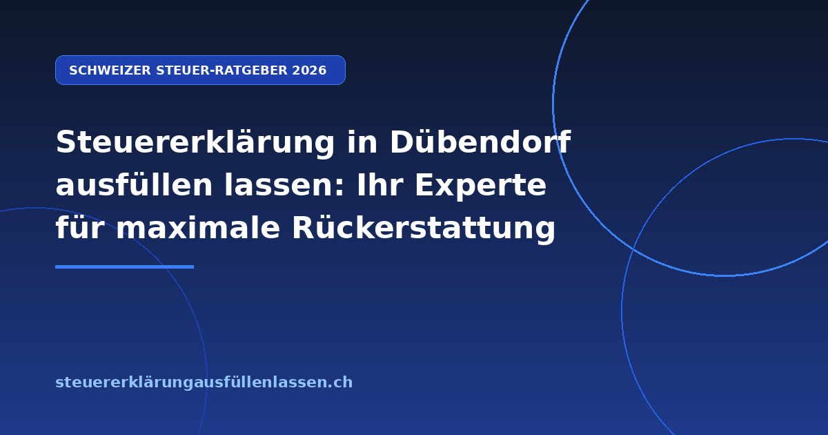 Steuererklärung in Dübendorf ausfüllen lassen: Ihr Experte für maximale Rückerstattung - Professionelle Steuerberatung Schweiz