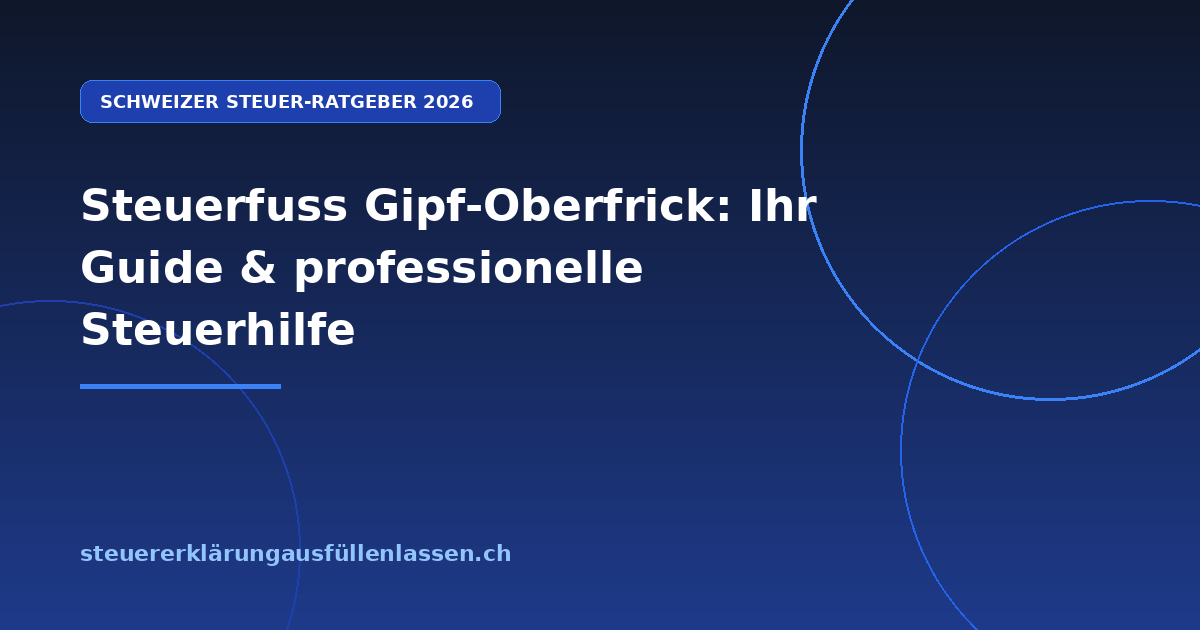Steuerfuss Gipf-Oberfrick: Ihr Guide & professionelle Steuerhilfe - Professionelle Steuerberatung Schweiz